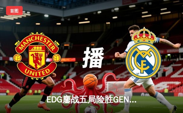 EDG鏖战五局险胜GEN，中国战队锁定英雄联盟S13总决赛席位