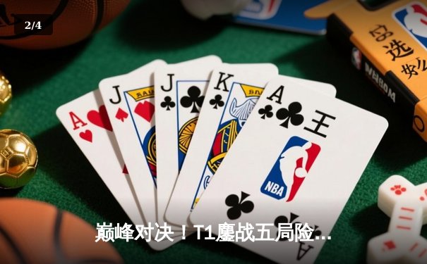 巅峰对决！T1鏖战五局险胜GEN，Faker沙皇绝境翻盘锁定世界赛席位 - 2