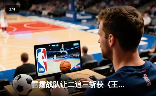 雷霆战队让二追三斩获《王者荣耀》世冠赛总冠军，打野星辰获FMVP - 3