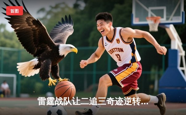 雷霆战队让二追三奇迹逆转，斩获《王者荣耀》职业联赛夏季赛总冠军