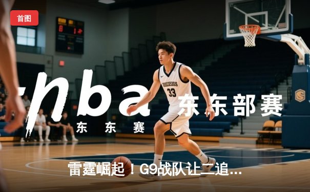 雷霆崛起！G9战队让二追三夺《英雄联盟》亚洲挑战者杯冠军