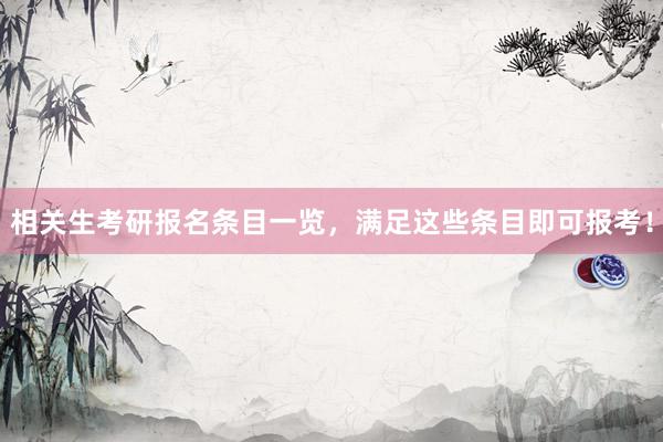 相关生考研报名条目一览，满足这些条目即可报考！