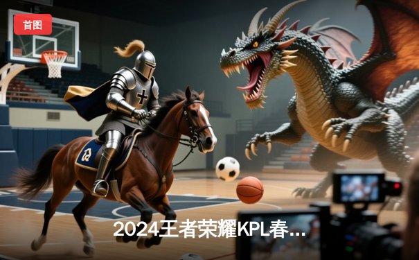 2024王者荣耀KPL春季赛总决赛：狼队4-3险胜AG超玩会，Fly斩获FMVP