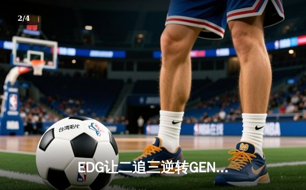 EDG让二追三逆转GEN，Viper霞核弹输出引爆釜山 - 2