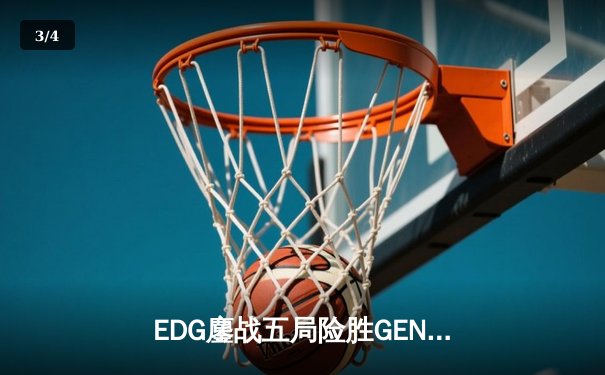EDG鏖战五局险胜GEN，Viper霞绝境五杀锁定全球总决赛决赛席位 - 3